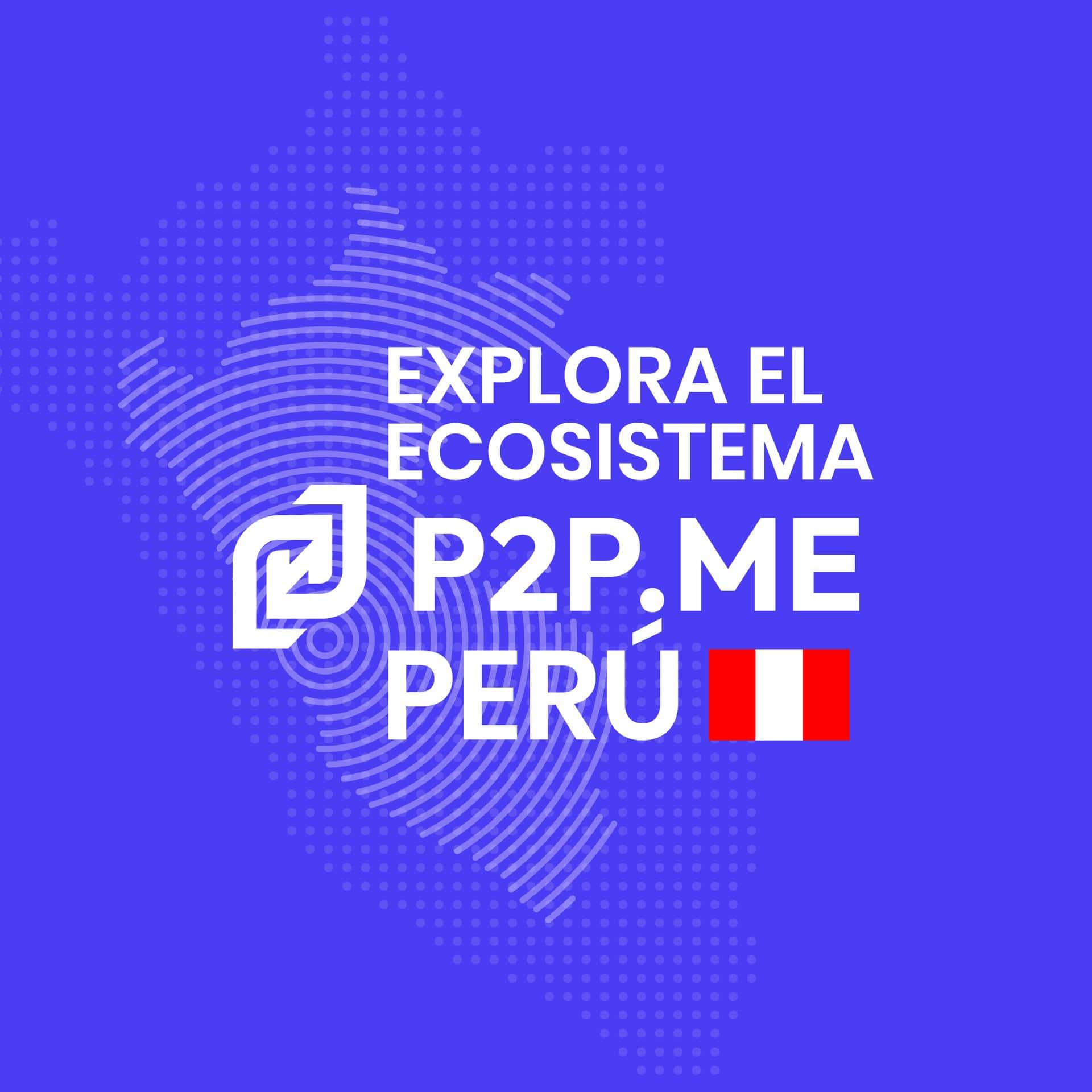 Explora el ecosistema P2P.ME Perú